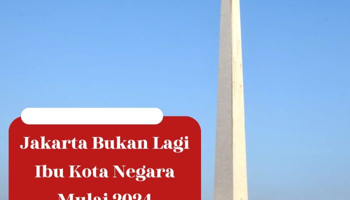 DKI Jakarta Habis Statusnya Sebagai Ibu Kota Negara